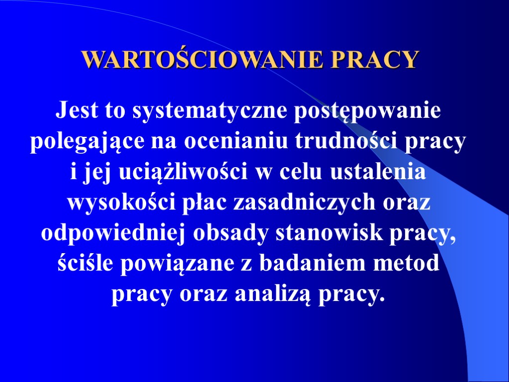WARTOŚCIOWANIE PRACY Jest to systematyczne postępowanie polegające na ocenianiu trudności pracy i jej uciążliwości